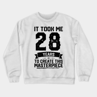 It Took Me 28 Years To Create This Masterpiece 28th Birthday Crewneck Sweatshirt